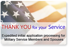 Thank You for your Service. Expedited initial application processing for Military Service Members and Spouses.